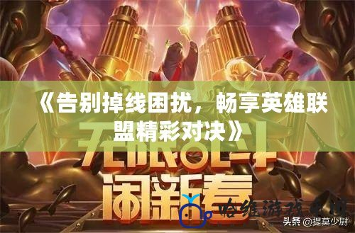 《告別掉線困擾，暢享英雄聯盟精彩對決》