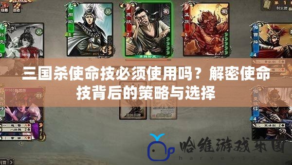 三國殺使命技必須使用嗎？解密使命技背后的策略與選擇