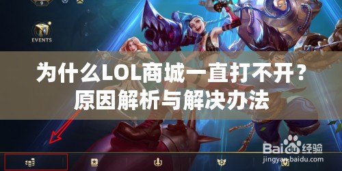 為什么LOL商城一直打不開？原因解析與解決辦法