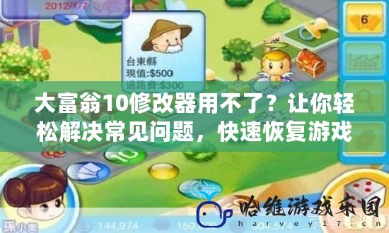 大富翁10修改器用不了？讓你輕松解決常見問題，快速恢復(fù)游戲樂趣！