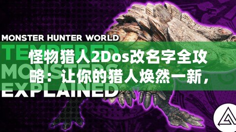 怪物獵人2Dos改名字全攻略：讓你的獵人煥然一新，挑戰(zhàn)更有趣！