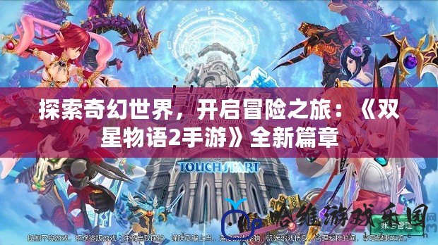 探索奇幻世界，開啟冒險之旅：《雙星物語2手游》全新篇章