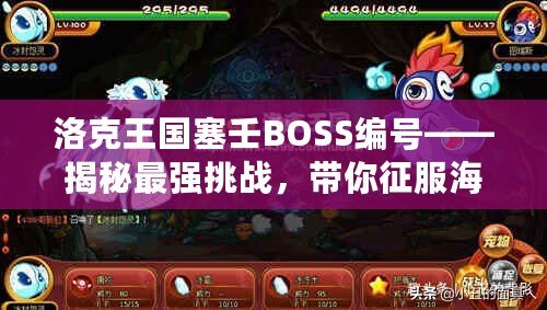 洛克王國塞壬BOSS編號——揭秘最強挑戰，帶你征服海洋之謎！