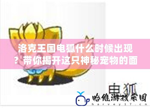 洛克王國電狐什么時候出現(xiàn)？帶你揭開這只神秘寵物的面紗