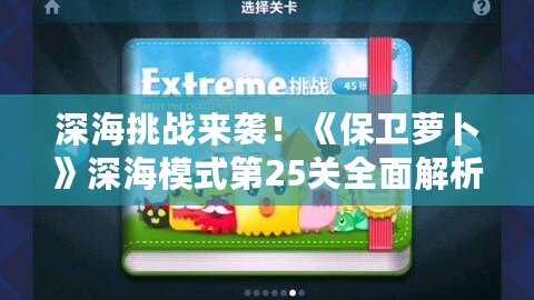 深海挑戰來襲！《保衛蘿卜》深海模式第25關全面解析