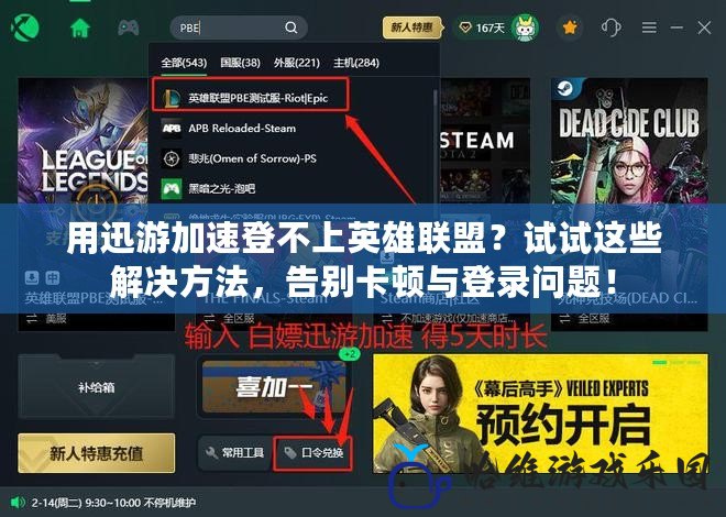 用迅游加速登不上英雄聯盟？試試這些解決方法，告別卡頓與登錄問題！