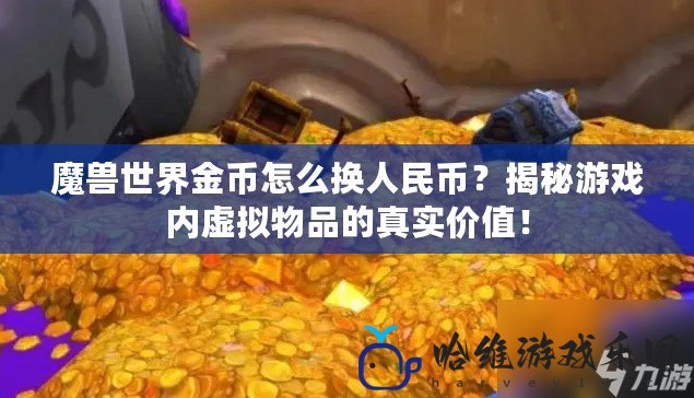 魔獸世界金幣怎么換人民幣？揭秘游戲內虛擬物品的真實價值！