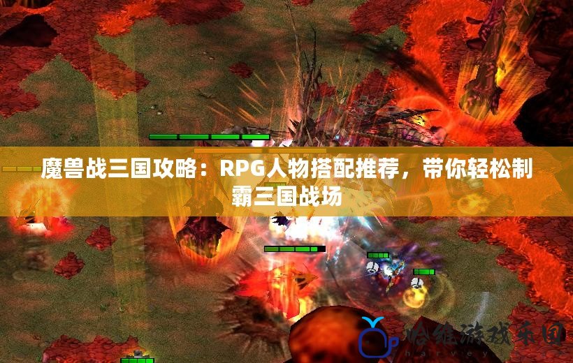 魔獸戰三國攻略：RPG人物搭配推薦，帶你輕松制霸三國戰場