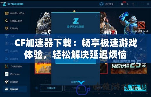CF加速器下載：暢享極速游戲體驗(yàn)，輕松解決延遲煩惱