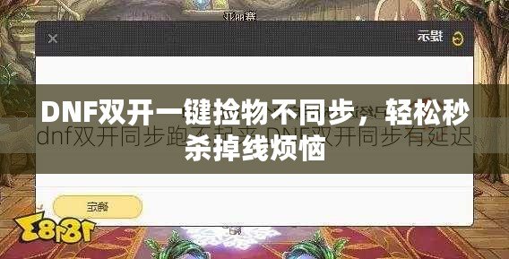 DNF雙開一鍵撿物不同步，輕松秒殺掉線煩惱