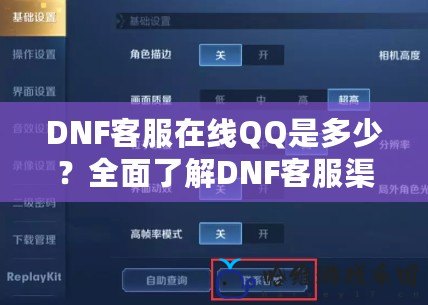 DNF客服在線QQ是多少？全面了解DNF客服渠道與服務，解決你的所有疑問！