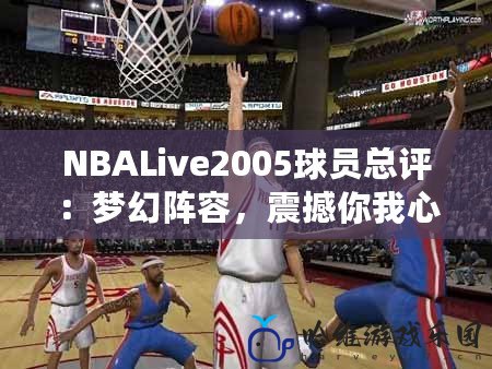 NBALive2005球員總評：夢幻陣容，震撼你我心