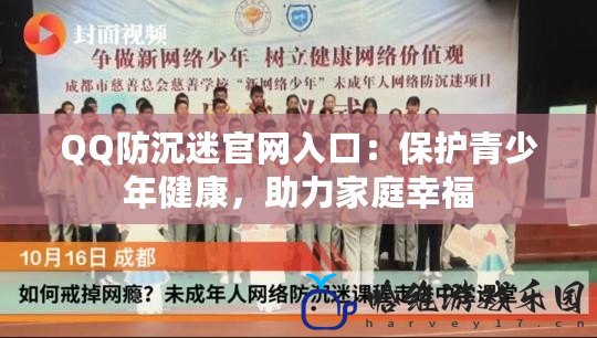 QQ防沉迷官網入口：保護青少年健康，助力家庭幸福