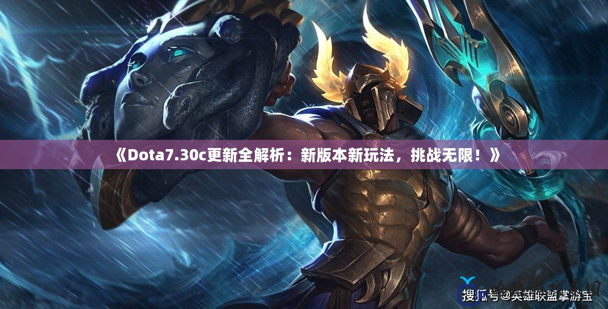 《Dota7.30c更新全解析：新版本新玩法，挑戰無限！》