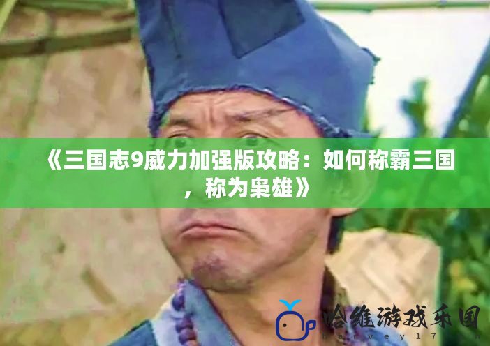 《三國志9威力加強版攻略：如何稱霸三國，稱為梟雄》