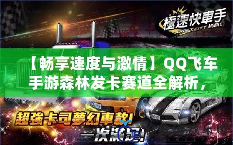 【暢享速度與激情】QQ飛車手游森林發卡賽道全解析，極速挑戰等你來戰！