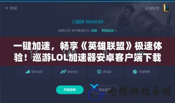 一鍵加速，暢享《英雄聯(lián)盟》極速體驗(yàn)！巡游LOL加速器安卓客戶端下載指南
