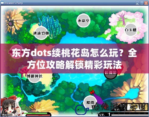 東方dots續(xù)桃花島怎么玩？全方位攻略解鎖精彩玩法