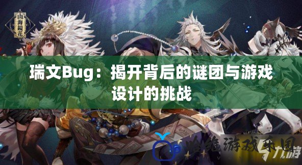 瑞文Bug：揭開背后的謎團與游戲設計的挑戰