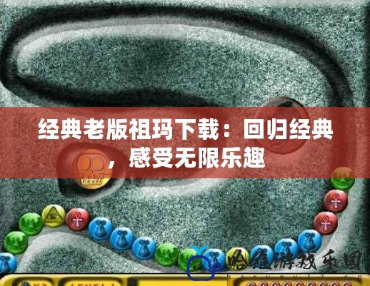 經典老版祖瑪下載：回歸經典，感受無限樂趣