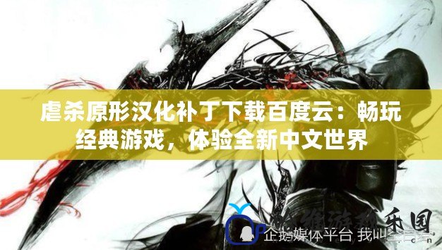 虐殺原形漢化補丁下載百度云：暢玩經典游戲，體驗全新中文世界