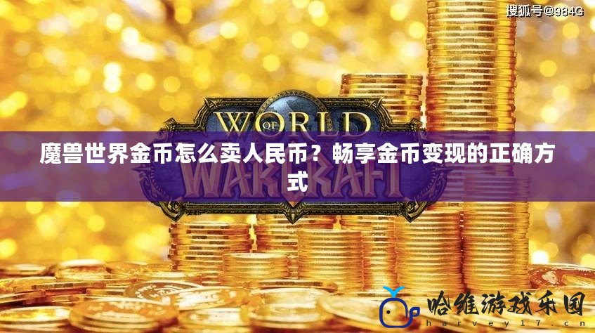 魔獸世界金幣怎么賣人民幣？暢享金幣變現的正確方式