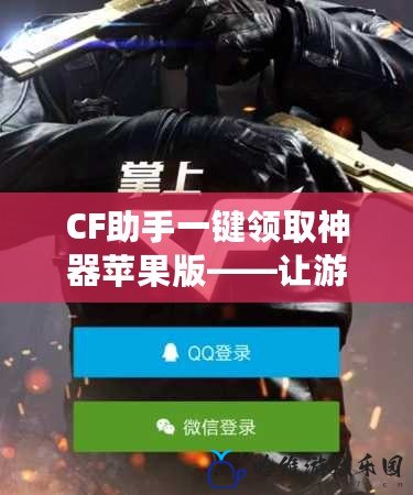 CF助手一鍵領取神器蘋果版——讓游戲更加輕松暢快！