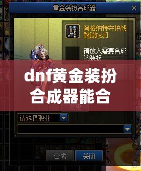 dnf黃金裝扮合成器能合成出什么頭部裝扮？揭秘炫酷時尚新玩法！