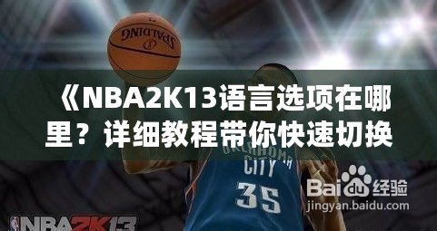 《NBA2K13語言選項在哪里？詳細教程帶你快速切換游戲語言！》