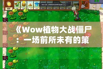 《Wow植物大戰僵尸：一場前所未有的策略對決》