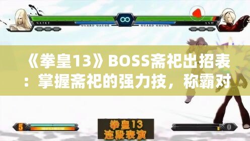 《拳皇13》BOSS齋祀出招表：掌握齋祀的強(qiáng)力技，稱霸對戰(zhàn)