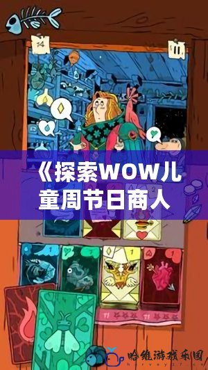 《探索WOW兒童周節日商人：為孩子們帶來無限驚喜的節日魔法》