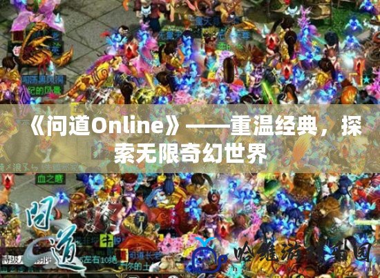 《問道Online》——重溫經典，探索無限奇幻世界