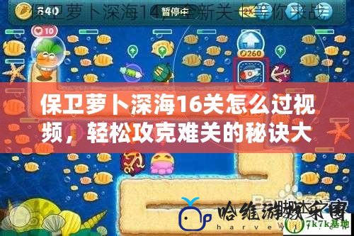 保衛蘿卜深海16關怎么過視頻，輕松攻克難關的秘訣大公開！