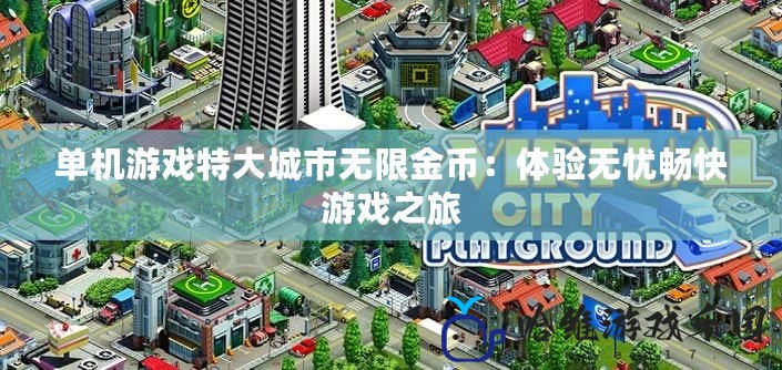 單機游戲特大城市無限金幣：體驗無憂暢快游戲之旅