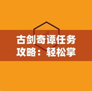 古劍奇譚任務攻略：輕松掌握任務技巧，玩轉游戲世界！