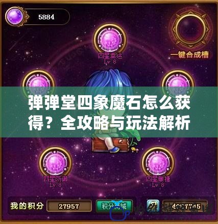 彈彈堂四象魔石怎么獲得？全攻略與玩法解析