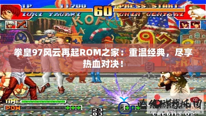 拳皇97風云再起ROM之家：重溫經典，盡享熱血對決！