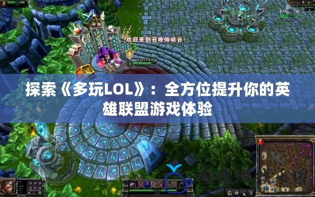 探索《多玩LOL》：全方位提升你的英雄聯盟游戲體驗