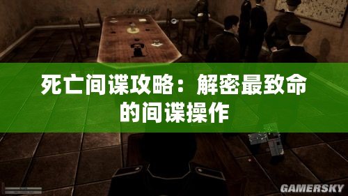 死亡間諜攻略：解密最致命的間諜操作