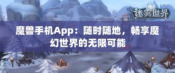 魔獸手機App：隨時隨地，暢享魔幻世界的無限可能