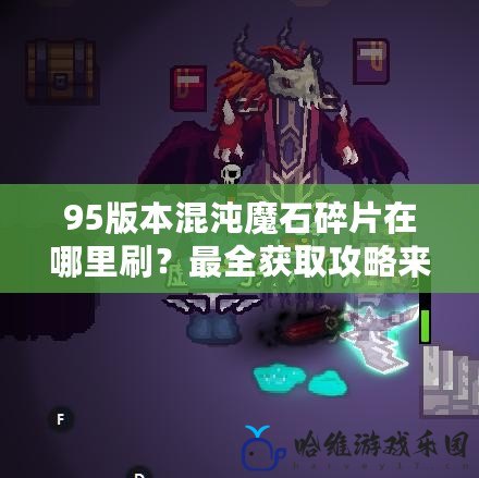 95版本混沌魔石碎片在哪里刷？最全獲取攻略來了！