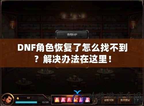 DNF角色恢復了怎么找不到？解決辦法在這里！