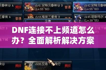 DNF連接不上頻道怎么辦？全面解析解決方案，帶你暢玩地下城！