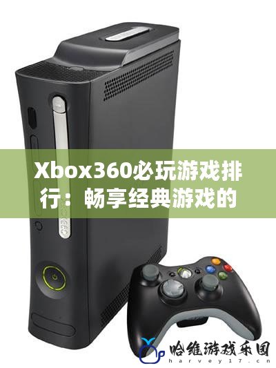 Xbox360必玩游戲排行：暢享經典游戲的極致體驗