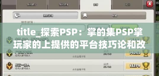 title_探索PSP：掌的集PSP掌玩家的上提供的平臺技巧論和改機新PSP資玩家，都能在這里找到志同合共同成長的。這里不僅豐富的游戲下載我們的趣內容和。