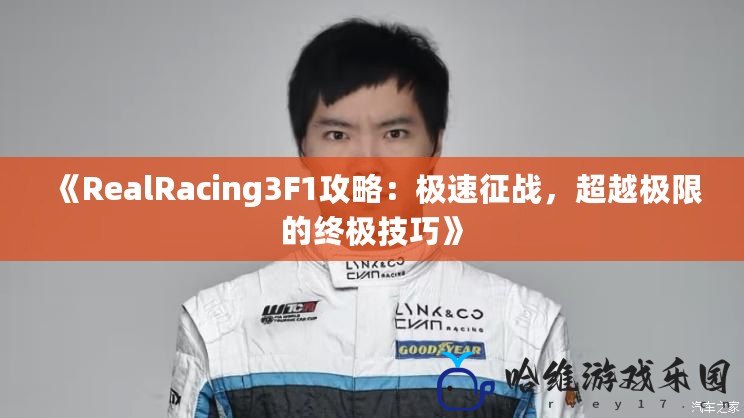 《RealRacing3F1攻略：極速征戰(zhàn)，超越極限的終極技巧》