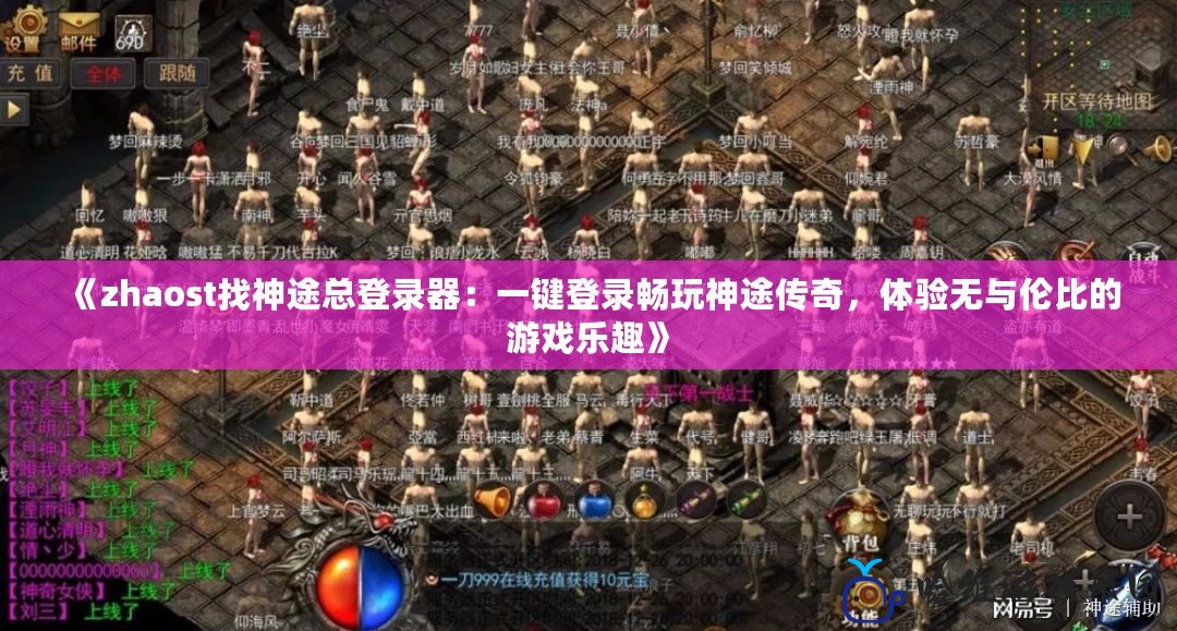 《zhaost找神途總登錄器：一鍵登錄暢玩神途傳奇，體驗(yàn)無(wú)與倫比的游戲樂(lè)趣》