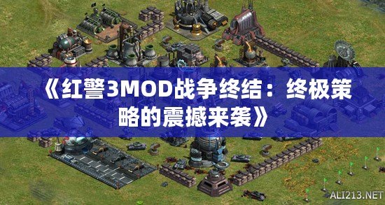 《紅警3MOD戰爭終結：終極策略的震撼來襲》