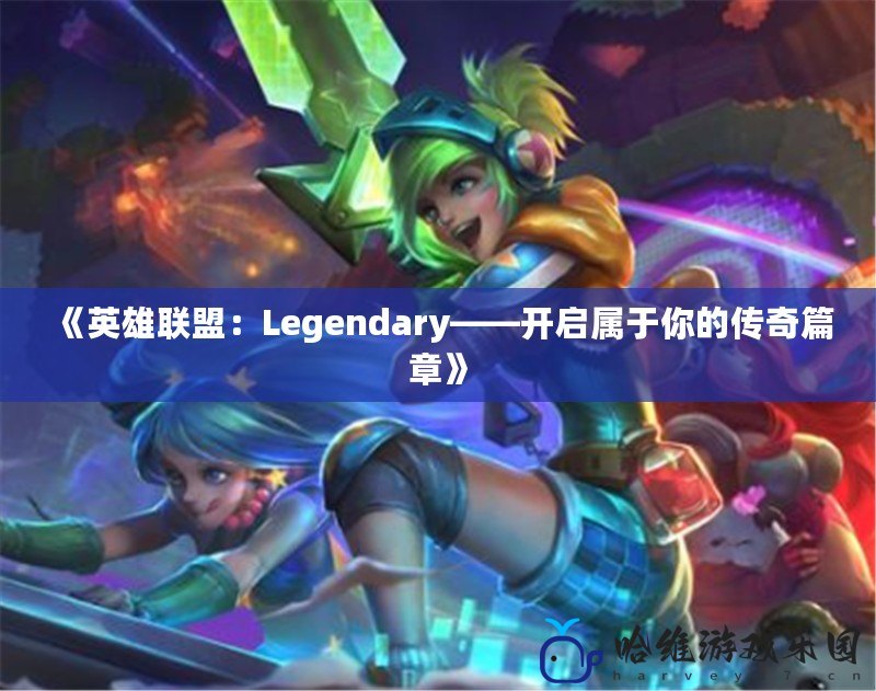 《英雄聯(lián)盟：Legendary——開啟屬于你的傳奇篇章》